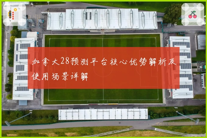 加拿大28预测平台核心优势解析及使用场景详解