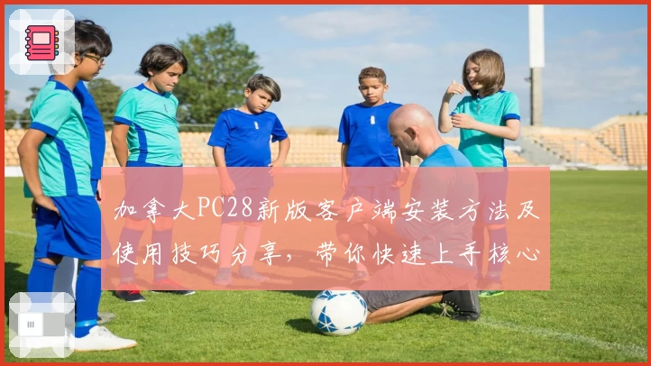 加拿大PC28新版客户端安装方法及使用技巧分享，带你快速上手核心功能体验