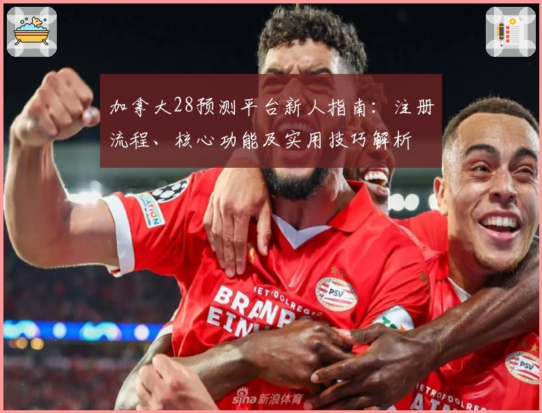 加拿大28预测平台新人指南:注册流程、核心功能及实用技巧解析